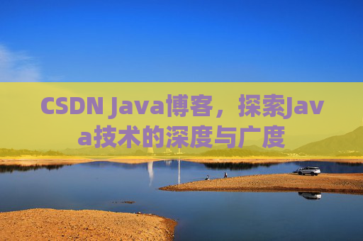CSDN Java博客，探索Java技术的深度与广度